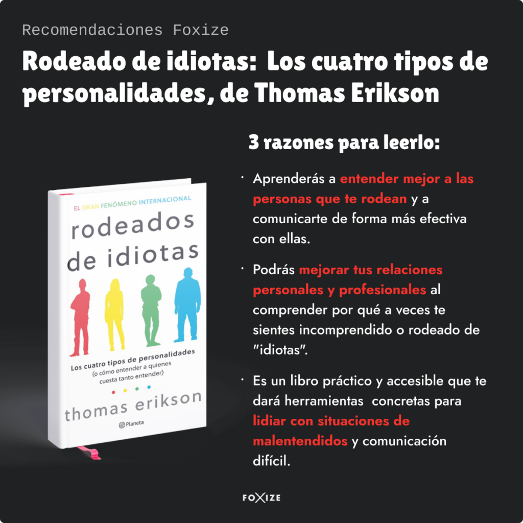 Recomendaciones Foxize.
Rodeado de idiotas: Los cuatro tipos de personalidedes, de Thomas Erikson.